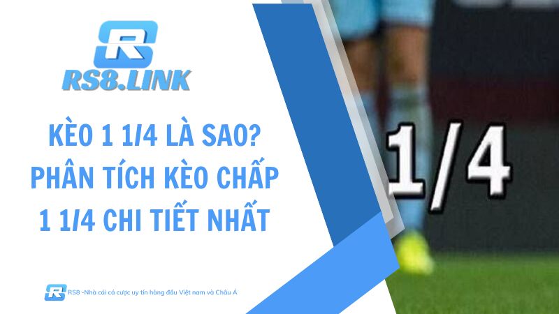 Kèo 1 1/4 là sao? Phân tích kèo chấp 1 1/4 chi tiết nhất